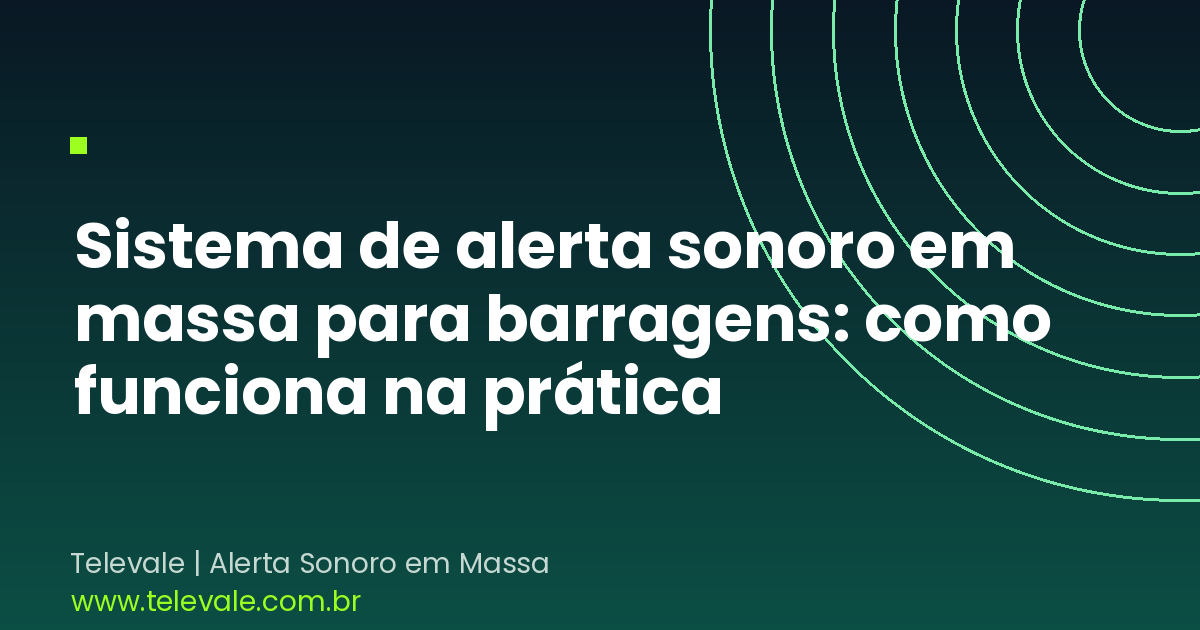 Sistema de alerta sonoro em massa para barragens: como funciona na prática