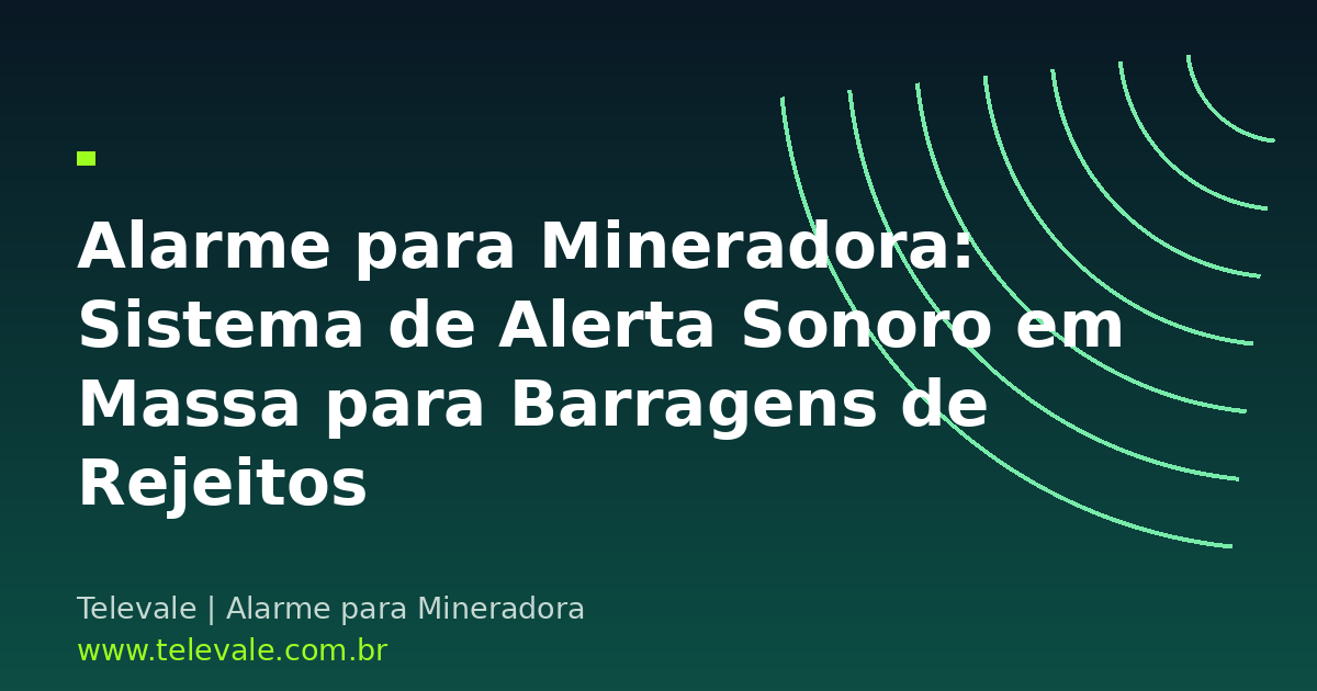 Alarme para Mineradora: Sistema de Alerta Sonoro em Massa para Barragens de Rejeitos